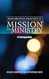 Researching practice in ministry and mission : a companion