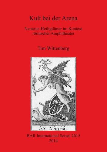 Kult bei der Arena: Nemesis-Heiligtumer im Kontext romischer Amphitheater (British Archaeological Reports: International) (German Edition)