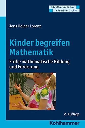 Kinder begreifen Mathematik: Frühe mathematische Bildung und Förderung (Entwicklung und Bildung in der Frühen Kindheit) (German Edition)