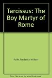 Tarcissus, the boy martyr of Rome : in the Diocletian persecution, A.D.CCCXXX