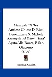 Memorie Di Tre Antiche Chiese Di Rieti Denominate S. Michele Arcangelo Al Ponte, Sant' Agata Alla Rocca, E San Giacomo (1765) (Italian Edition)