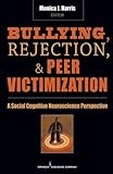 Bullying, rejection, and peer victimization : a social cognitive neuroscience perspective