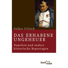 Das erhabene Ungeheuer: Napoleon und andere historische Reportagen