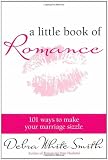 A Little Book of Romance: 101 Ways to Make Your Marriage Sizzle