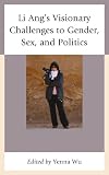 Li Ang's visionary challenges to gender, sex, and politics