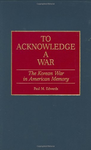 To Acknowledge a War: The Korean War in American Memory (Contributions in Military Studies)