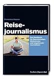 Reisejournalismus: Das Handbuch f&uuml;r Quereinsteiger, Globetrotter und (angehende) Journalisten - Francoise Hauser