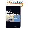 Reisejournalismus: Das Handbuch f�r Quereinsteiger, Globetrotter und (angehende) Journalisten