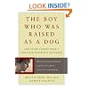 The Boy Who Was Raised as a Dog: And Other Stories from a Child Psychiatrist's Notebook - What Traumatized Children Can Teach Us About Loss, Love, and Healing