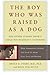 Image of The Boy Who Was Raised as a Dog: And Other Stories from a Child Psychiatrist's Notebook--What Traumatized Children Can Teach Us About Loss, Love, and Healing