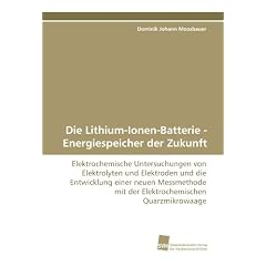 Die Lithium-Ionen-Batterie - Energiespeicher der Zukunft: Elektrochemische Untersuchungen von Elektrolyten und Elektroden und die Entwicklung einer ... mit der Elektrochemischen Quarzmikrowaage