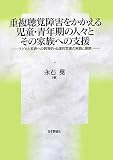 重複聴覚障害をかかえる児童・青年期の人々とその家族への支援―子どもと家族への教育的・心理的支援の実践と展開