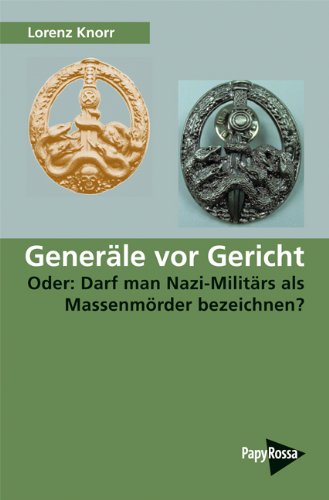 Papyrossa Verlagsges. Gener&auml;le vor Gericht: Oder: Darf man Nazi-Milit&auml;rs als Massenm&ouml;rder bezeichnen?
