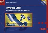 Inventor 2011 - Bauteile, Baugruppen, Zeichnungen. Mit DVD