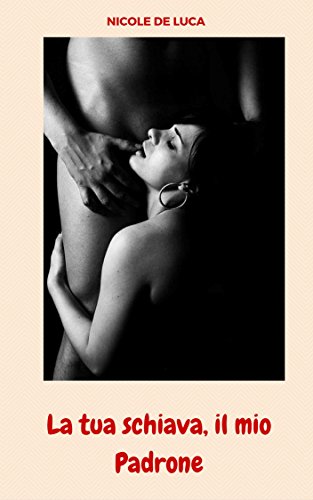 La tua schiava, il mio Padrone (Italian Edition)