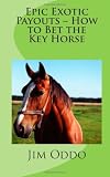 Epic Exotic Payouts - How to Bet the Key Horse