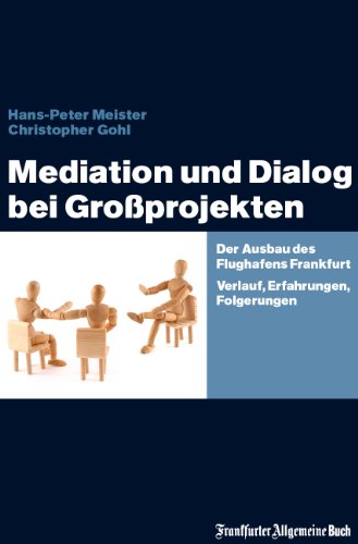 Mediation und Dialog bei Großprojekten: Der Ausbau des Flughafens Frankfurt. Verlauf, Erfahrungen, Folgerungen (German Edition)