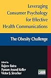 Leveraging consumer psychology for effective health communications : the obesity challenge
