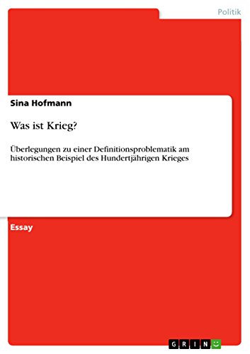 Was ist Krieg?: Überlegungen zu einer Definitionsproblematik am historischen Beispiel des Hundertjährigen Krieges (German Edition)