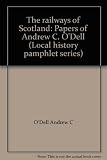 The railways of Scotland : papers of Andrew C. O'Dell