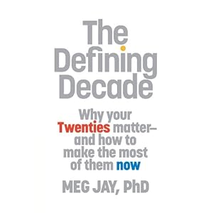 The Defining Decade: Why Your Twenties Matter--And How to Make the Most of Them Now