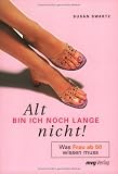 Alt bin ich noch lange nicht! Was Frau ab 50 wissen muss