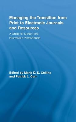 Managing the Transition from Print to Electronic Journals and Resources: A Guide for Library and Information Professionals