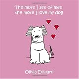 More I See of Men the More I Love My Dog.... (Summersdale humour)