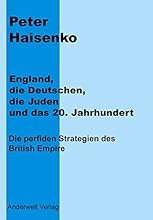 England, die Deutschen, die Juden und das 20. Jahrhundert: Die perfiden Strategien des British Empire