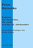 England, die Deutschen, die Juden und das 20. Jahrhundert: Die perfiden Strategien des British Empire