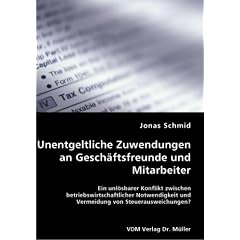 Unentgeltliche Zuwendungen an Gesch�ftsfreunde und Mitarbeiter: Ein unl�sbarer Konflikt zwischen betriebswirtschaftlicher Notwendigkeit und Vermeidung von Steuerausweichungen?