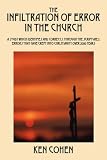 The Infiltration of Error in the Church: A Study which Identifies and Corrects, Through the Scriptures, Errors that have Crept into Christianity over 2000 Years