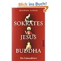 Sokrates Jesus Buddha: Die Lebenslehrer