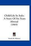 Child-Life In Italy: A Story Of Six Years Abroad (1865)