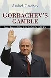 Gorbachev's Gamble: Soviet Foreign Policy and the End of the Cold War
