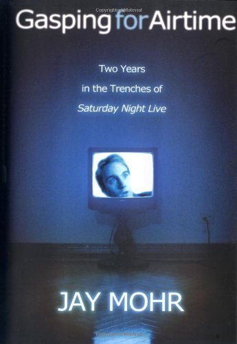 Gasping For Airtime: Two Years In the Trenches of Saturday Night Live by Jay Mohr (2004-06-09)