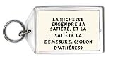 La richesse engendre la satiété, et la satiété la démesure. (Solon d'Athènes) Porte Clé