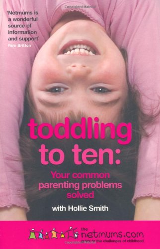 Toddling to Ten: Your Common Parenting Problems Solved - The Netmums Guide to the Challenges of Childhood