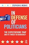 In defense of politicians : the expectations trap and its threat to democracy