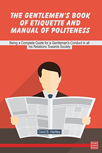 The Gentlemen's Book of Etiquette and Manual of Politeness, Being a Complete Guide for a Gentleman's Conduct in all his Relations Towards Society