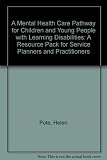 A mental health care pathway for children and young people with learning disabilities : a resource pack for service planners and practitioners