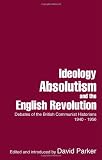Ideology, absolutism and the English revolution : debates of the British Communist historians, 1940-1956