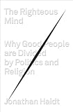 The Righteous Mind: Why Good People Are Divided by Politics and Religion