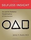 Selfless Insight: Zen and the Meditative Transformations of Consciousness