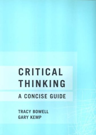 Critical Thinking: A Concise Guide 3rd edition by Bowell, Tracy, Kemp, Gary (2009) Paperback