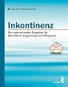 Inkontinenz: Ein mutmachender Ratgeber für Betroffene, Angehörige und Pflegende