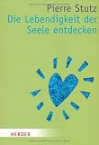 Produkt-Bild: Die Lebendigkeit der Seele entdecken (HERDER spektrum)