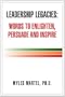 Leadership Legacies: Words to Enlighten, Persuade and Inspire