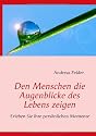 Den Menschen die Augenblicke des Lebens zeigen: Erleben Sie ihre pers&ouml;nlichen Momente