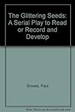 The glittering seeds : a serial play to read or record and develop